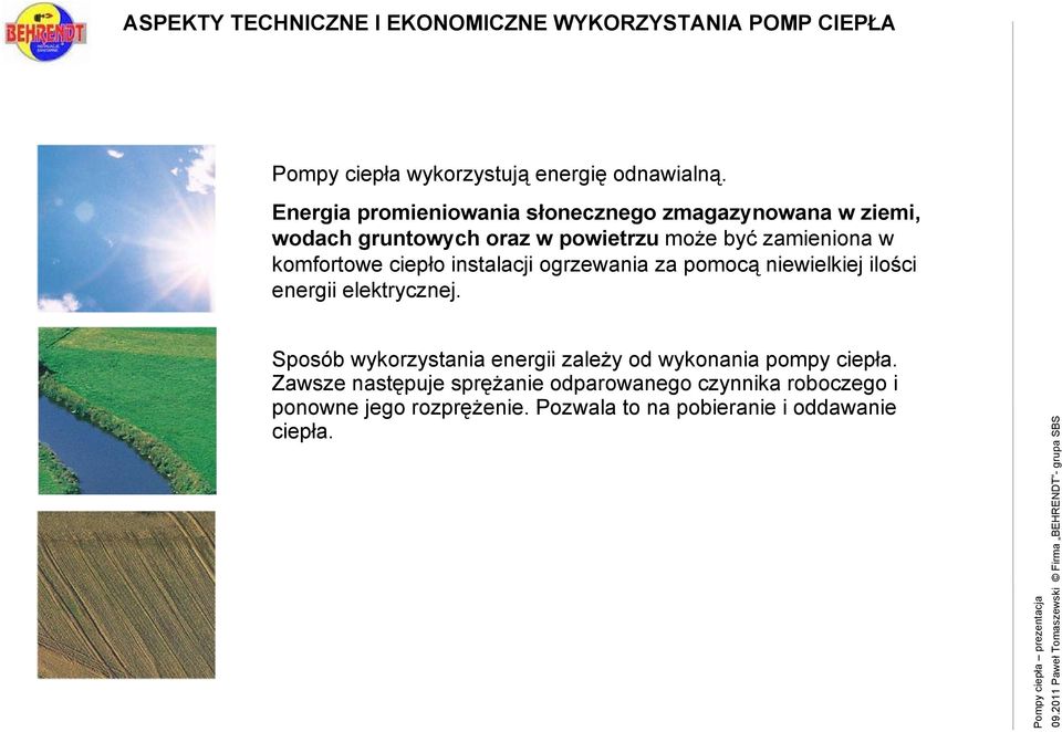 zamieniona w komfortowe ciepło instalacji ogrzewania za pomocą niewielkiej ilości energii elektrycznej.