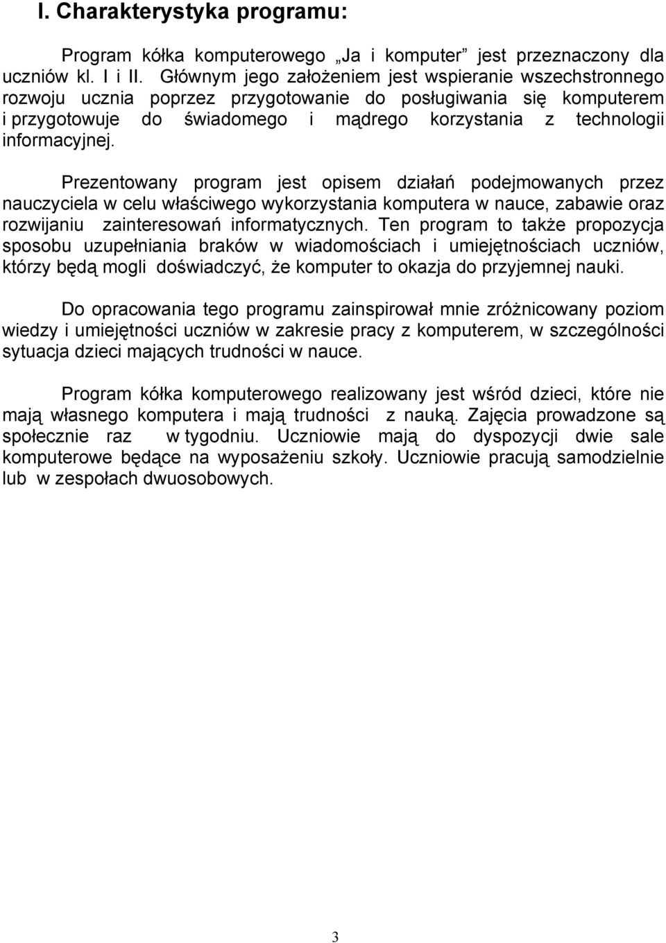 informacyjnej. Prezentowany program jest opisem działań podejmowanych przez nauczyciela w celu właściwego wykorzystania komputera w nauce, zabawie oraz rozwijaniu zainteresowań informatycznych.