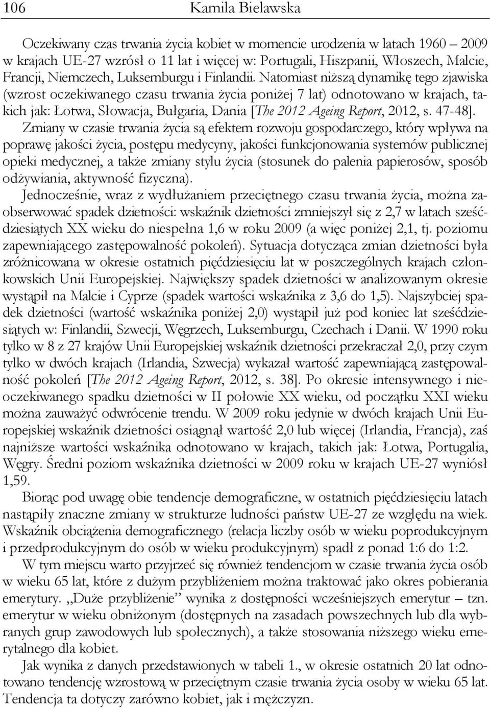 Natomiast niższą dynamikę tego zjawiska (wzrost oczekiwanego czasu trwania życia poniżej 7 lat) odnotowano w krajach, takich jak: Łotwa, Słowacja, Bułgaria, Dania [The 2012 Ageing Report, 2012, s.