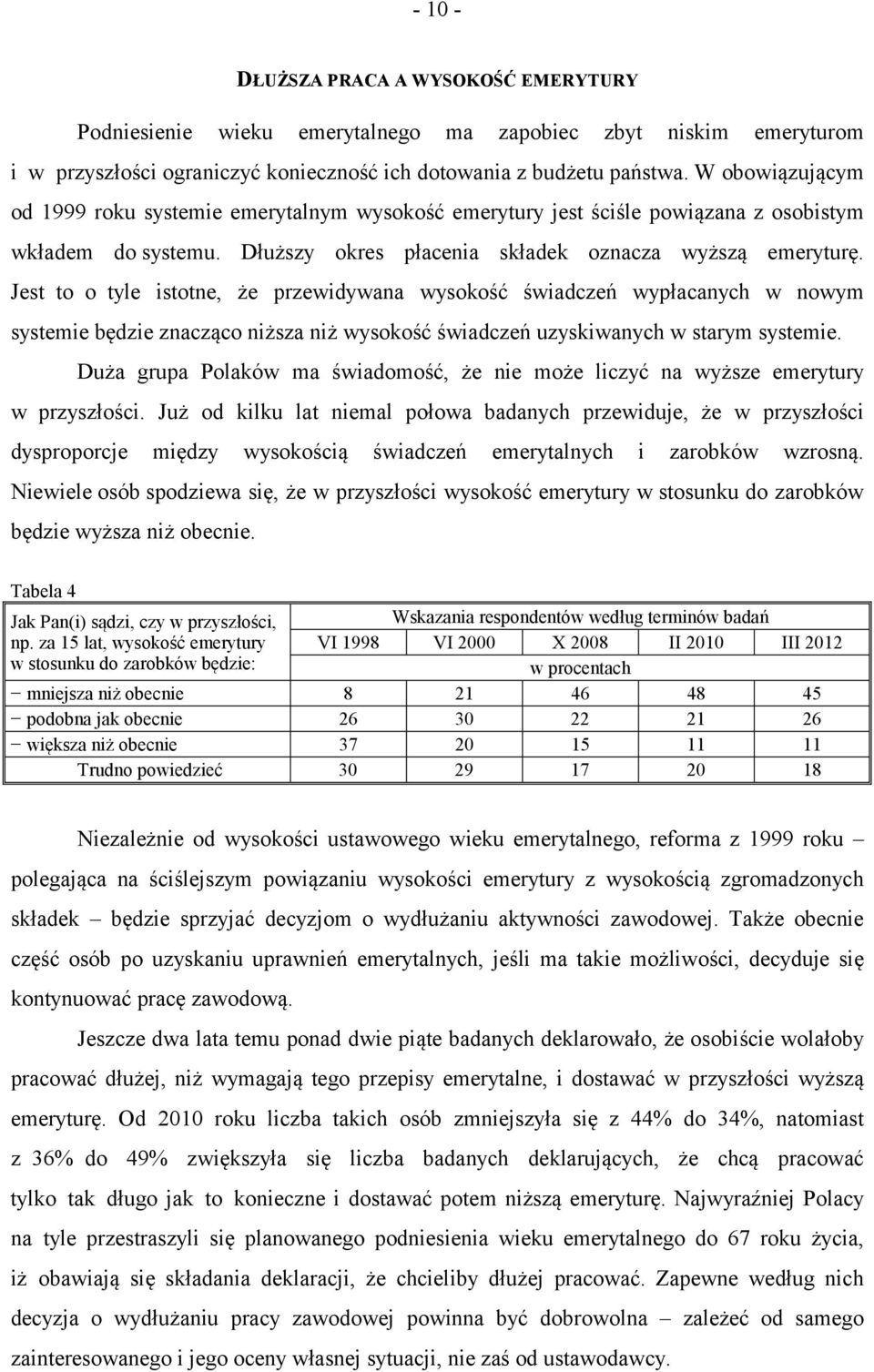 Jest to o tyle istotne, że przewidywana wysokość świadczeń wypłacanych w nowym systemie będzie znacząco niższa niż wysokość świadczeń uzyskiwanych w starym systemie.