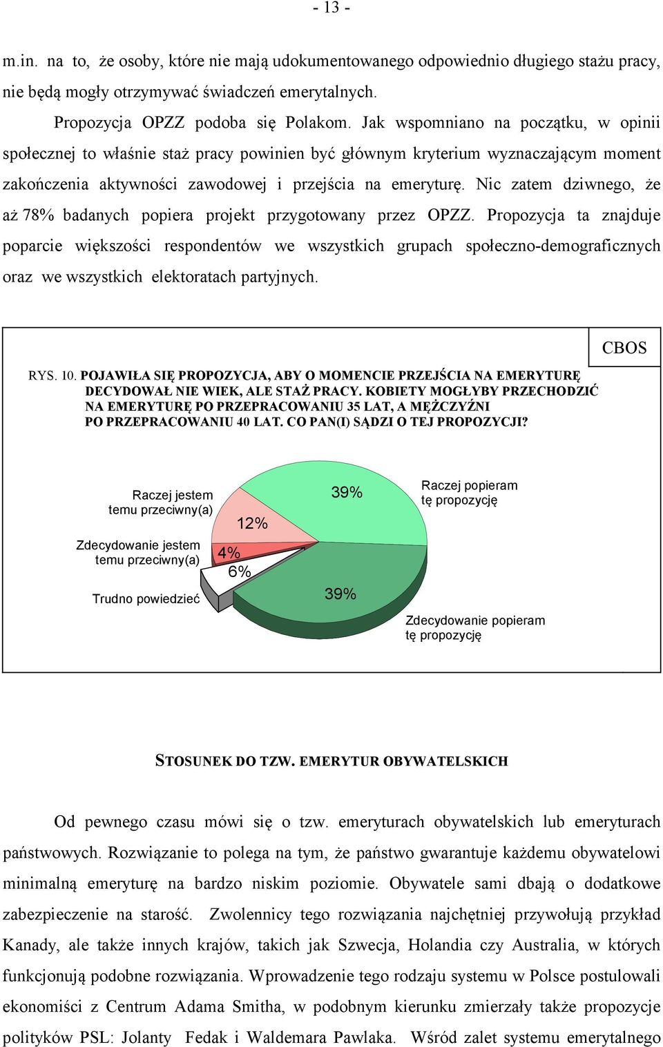 Nic zatem dziwnego, że aż 78% badanych popiera projekt przygotowany przez OPZZ.