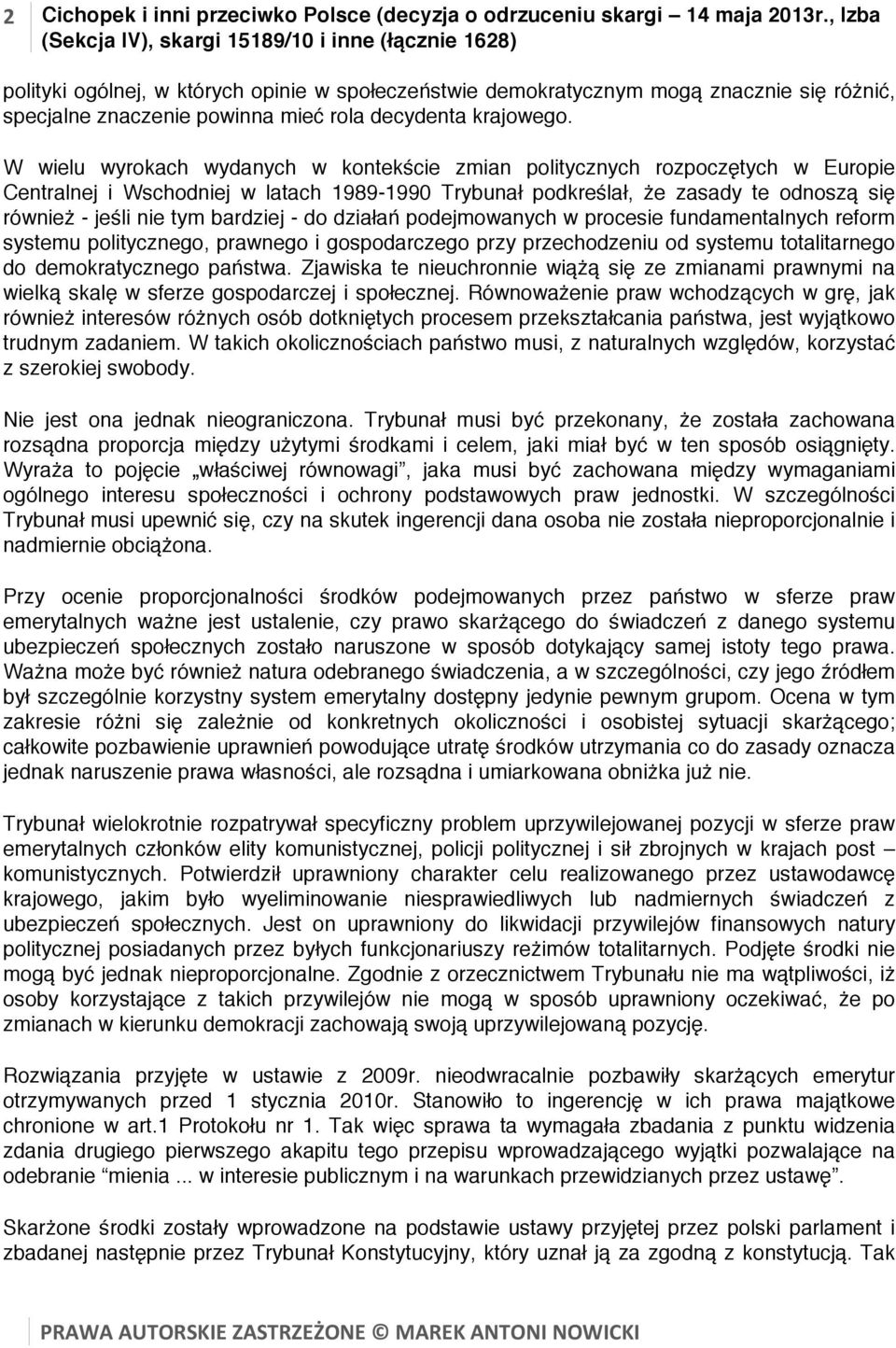 W wielu wyrokach wydanych w kontekście zmian politycznych rozpoczętych w Europie Centralnej i Wschodniej w latach 1989-1990 Trybunał podkreślał, że zasady te odnoszą się również - jeśli nie tym