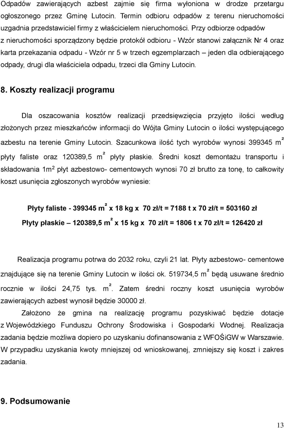 Przy odbiorze odpadów z nieruchomości sporządzony będzie protokół odbioru - Wzór stanowi załącznik Nr 4 oraz karta przekazania odpadu - Wzór nr 5 w trzech egzemplarzach jeden dla odbierającego