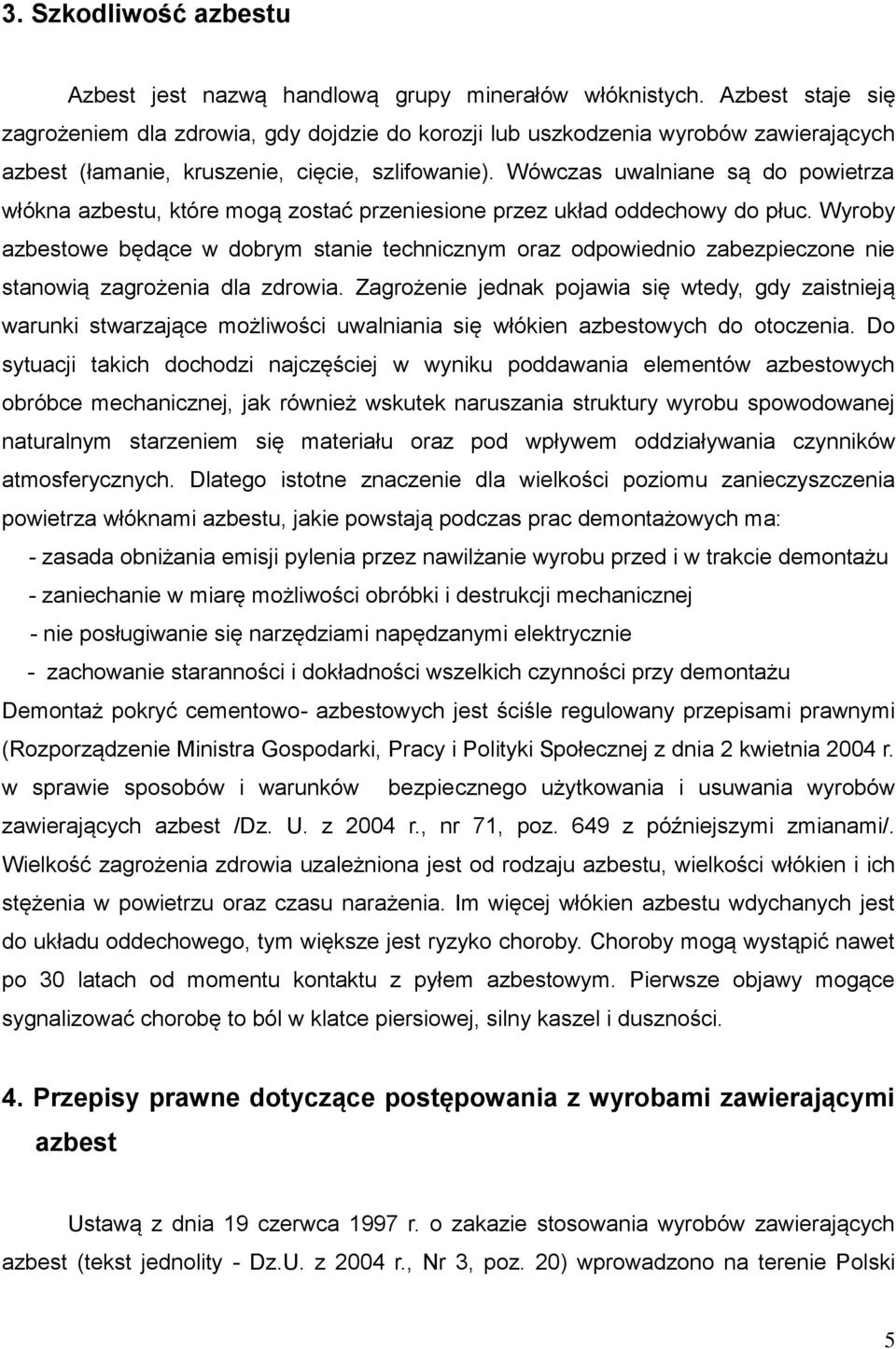 Wówczas uwalniane są do powietrza włókna azbestu, które mogą zostać przeniesione przez układ oddechowy do płuc.