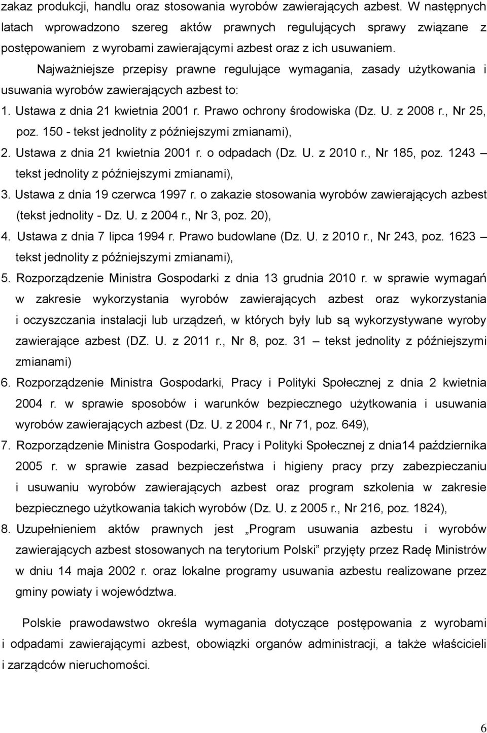 Najważniejsze przepisy prawne regulujące wymagania, zasady użytkowania i usuwania wyrobów zawierających azbest to: 1. Ustawa z dnia 21 kwietnia 2001 r. Prawo ochrony środowiska (Dz. U. z 2008 r.