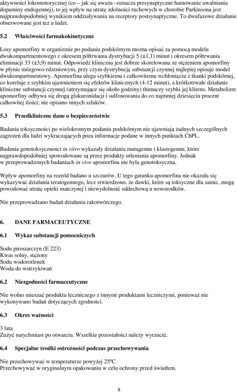 2 Właściwości farmakokinetyczne Losy apomorfiny w organizmie po podaniu podskórnym można opisać za pomocą modelu dwukompartmentowego z okresem półtrwania dystrybucji 5 (±1,1) minut i okresem