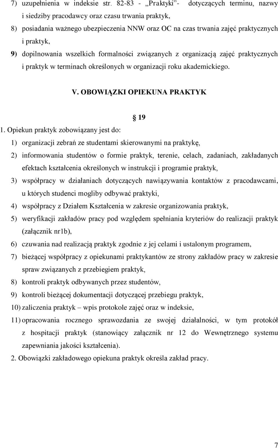 dopilnowania wszelkich formalności związanych z organizacją zajęć praktycznych i praktyk w terminach określonych w organizacji roku akademickiego. V. OBOWIĄZKI OPIEKUNA PRAKTYK 19 1.