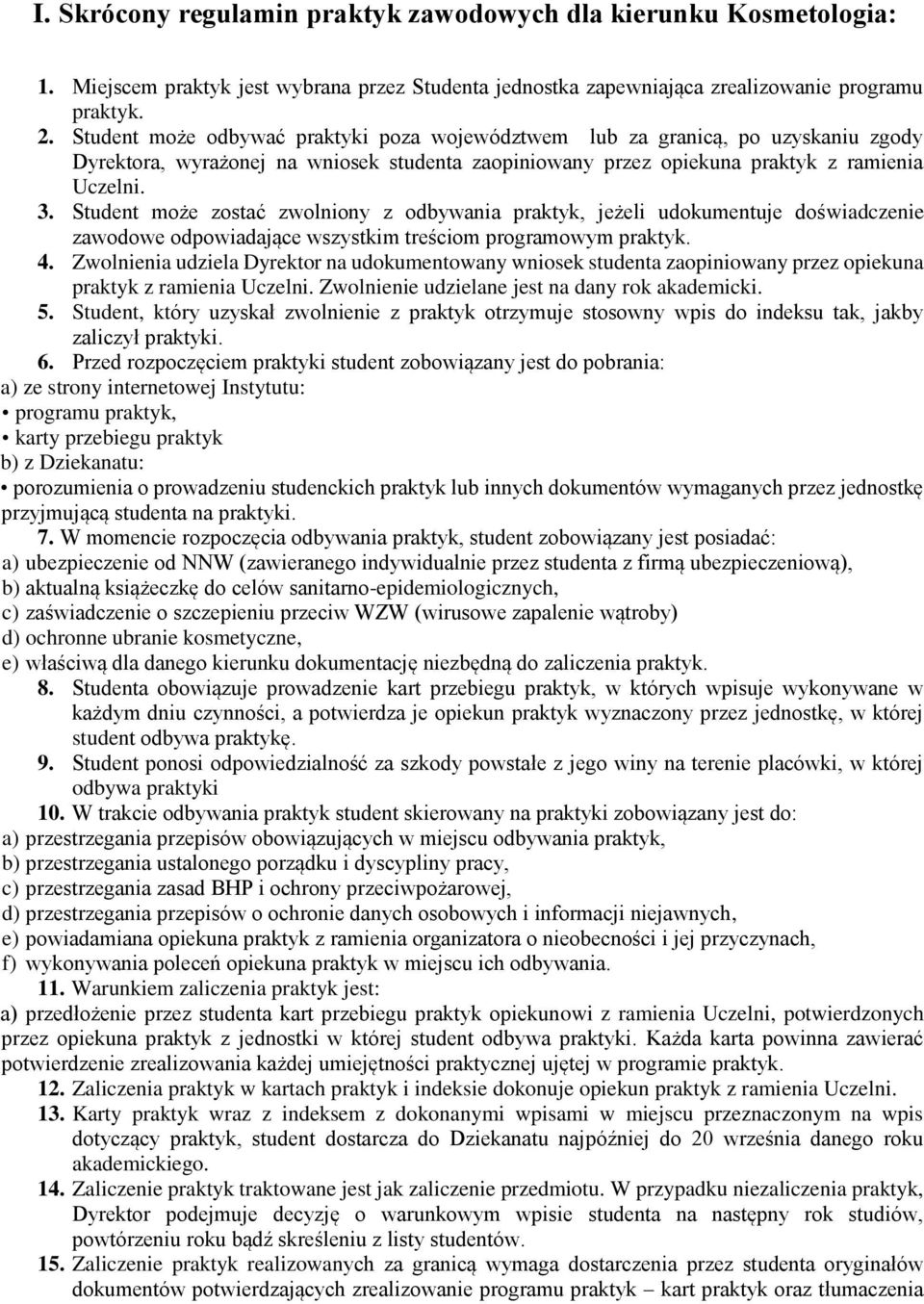 Student może zostać zwolniony z odbywania praktyk, jeżeli udokumentuje doświadczenie zawodowe odpowiadające wszystkim treściom programowym praktyk. 4.