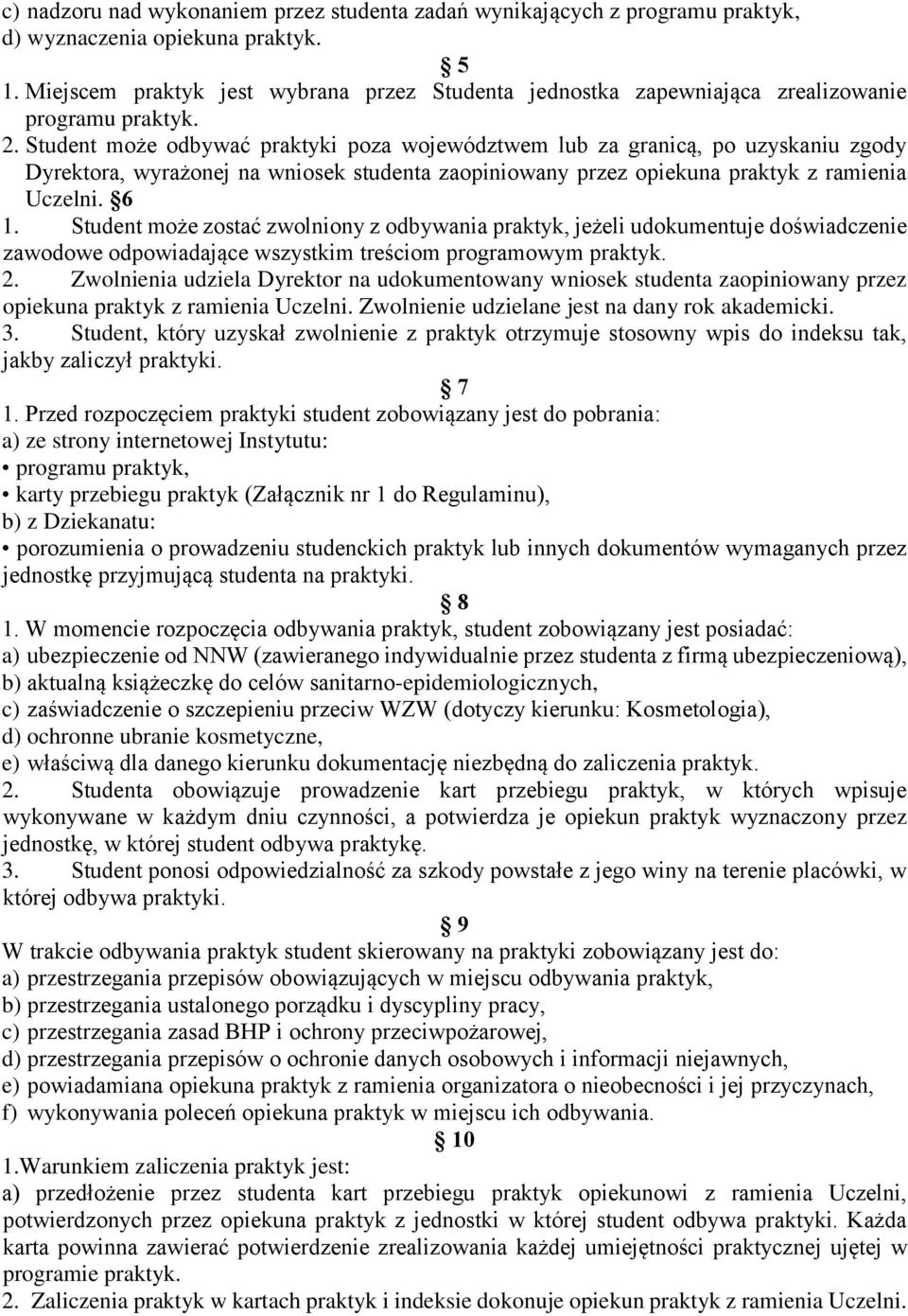 Student może odbywać praktyki poza województwem lub za granicą, po uzyskaniu zgody Dyrektora, wyrażonej na wniosek studenta zaopiniowany przez opiekuna praktyk z ramienia Uczelni. 6 1.