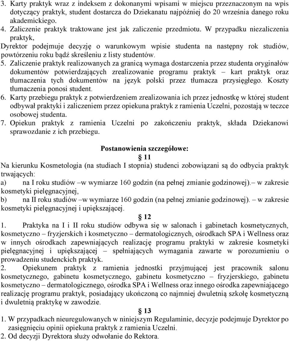 W przypadku niezaliczenia praktyk, Dyrektor podejmuje decyzję o warunkowym wpisie studenta na następny rok studiów, powtórzeniu roku bądź skreśleniu z listy studentów. 5.