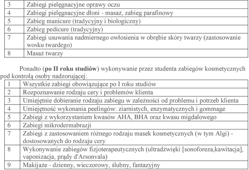 Wszystkie zabiegi obowiązujące po I roku studiów 2 Rozpoznawanie rodzaju cery i problemów klienta 3 Umiejętnie dobieranie rodzaju zabiegu w zależności od problemu i potrzeb klienta 4 Umiejętność