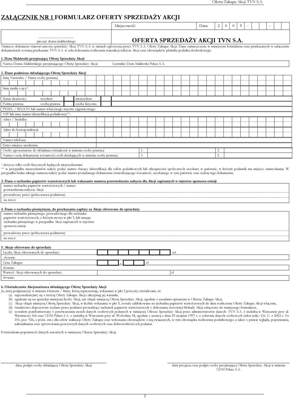 1. Dom Maklerski przyjmujący Ofertę Sprzedaży Akcji Nazwa Domu Maklerskiego przyjmującego Ofertę Sprzedaży Akcji: Centralny Dom Maklerski Pekao S.A. 2.