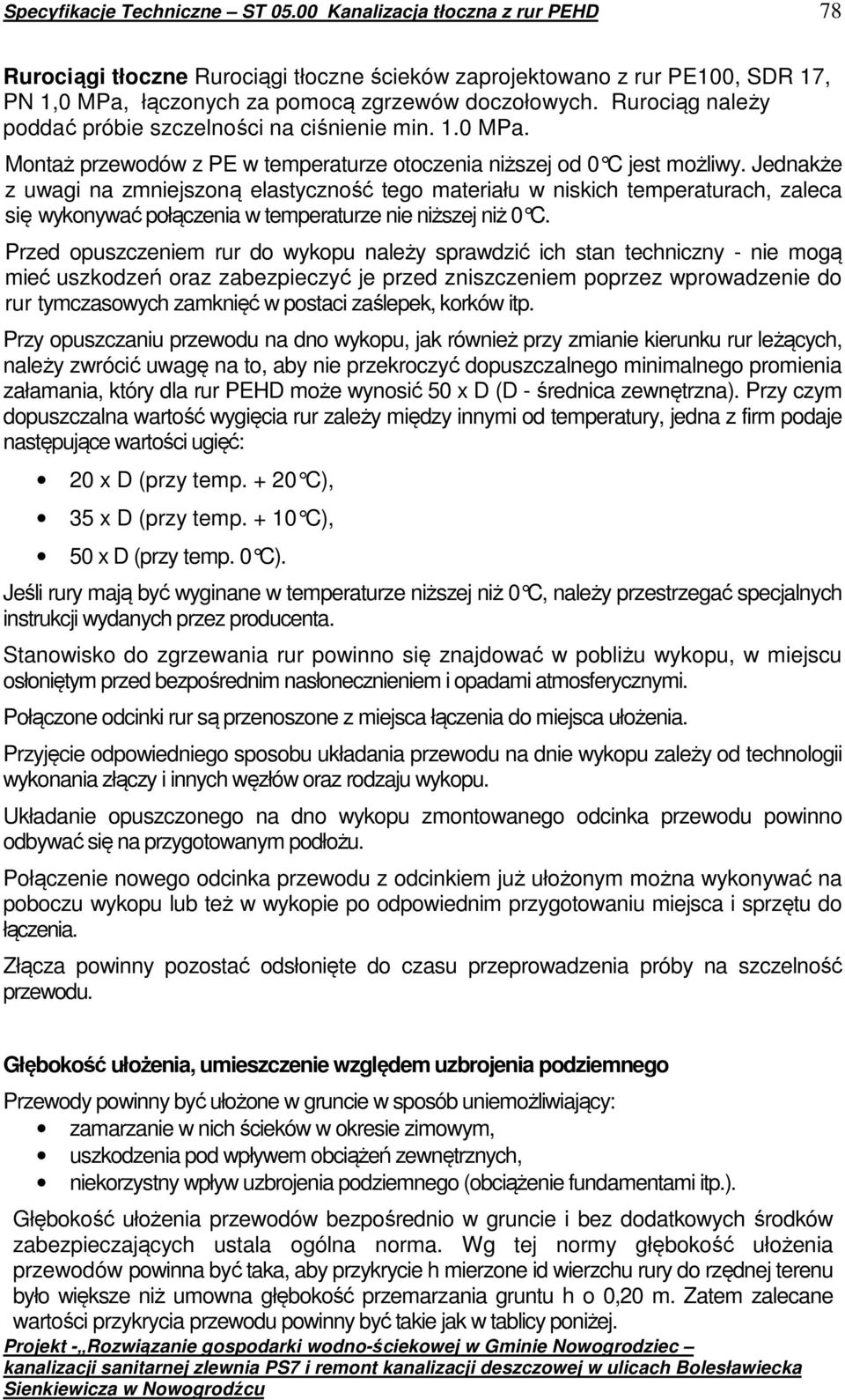 Jednakże z uwagi na zmniejszoną elastyczność tego materiału w niskich temperaturach, zaleca się wykonywać połączenia w temperaturze nie niższej niż 0 C.