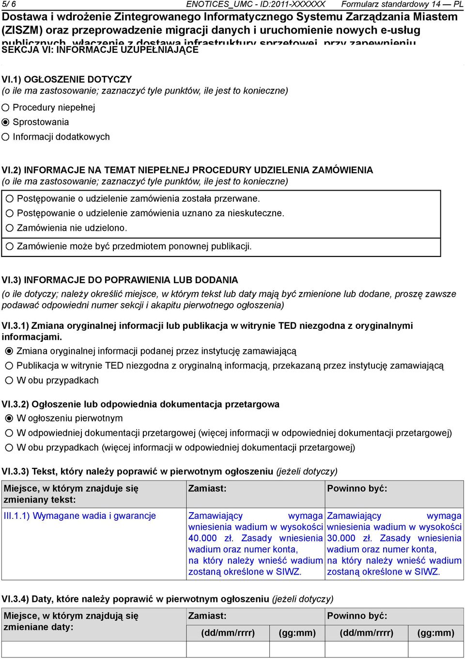 2) INFORMACJE NA TEMAT NIEPEŁNEJ PROCEDURY UDZIELENIA ZAMÓWIENIA (o ile ma zastosowanie; zaznaczyć tyle punktów, ile jest to konieczne) Postępowanie o udzielenie zamówienia została przerwane.