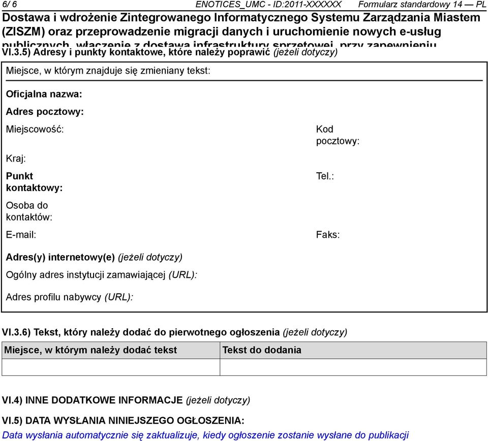 kontaktowy: Osoba do kontaktów: E-mail: Kod pocztowy: Tel.: Faks: Adres(y) internetowy(e) (jeżeli dotyczy) Ogólny adres instytucji zamawiającej (URL): Adres profilu nabywcy (URL): VI.3.