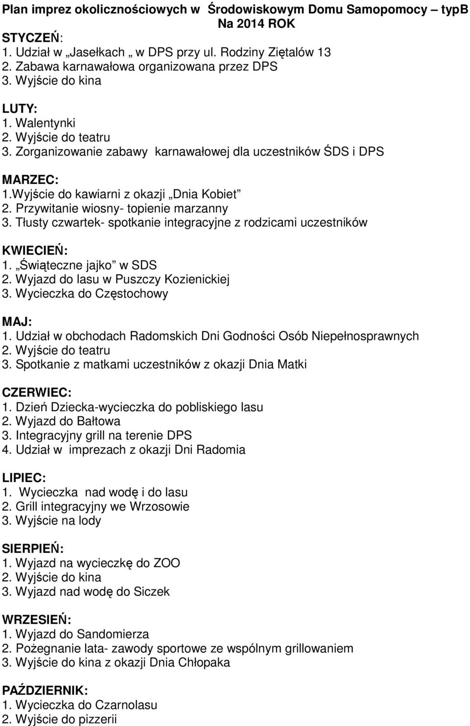 Przywitanie wiosny- topienie marzanny 3. Tłusty czwartek- spotkanie integracyjne z rodzicami uczestników KWIECIEŃ: 1. Świąteczne jajko w SDS 2. Wyjazd do lasu w Puszczy Kozienickiej 3.