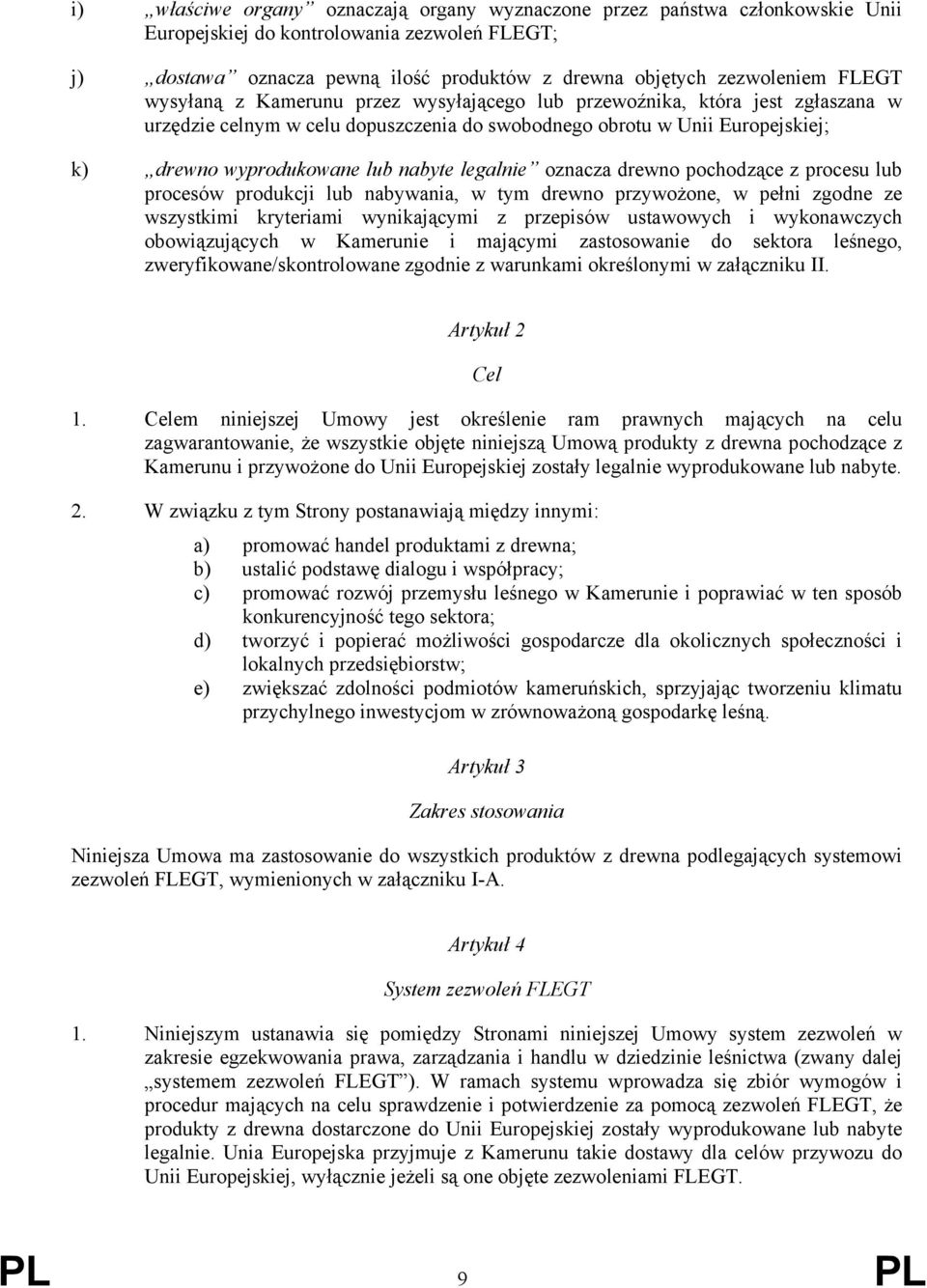 legalnie oznacza drewno pochodzące z procesu lub procesów produkcji lub nabywania, w tym drewno przywożone, w pełni zgodne ze wszystkimi kryteriami wynikającymi z przepisów ustawowych i wykonawczych