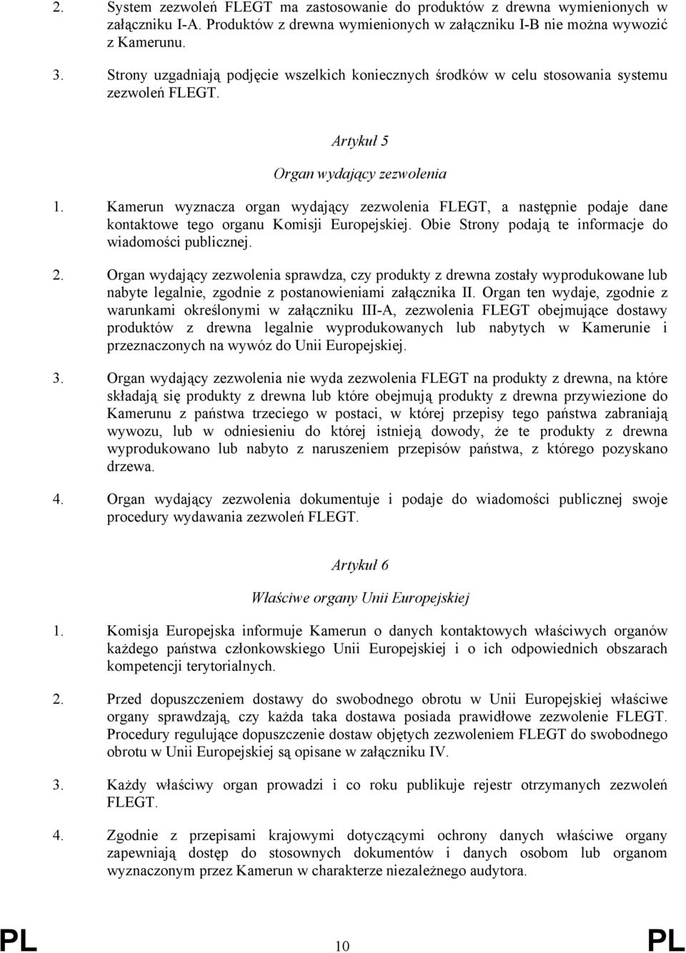 Kamerun wyznacza organ wydający zezwolenia FLEGT, a następnie podaje dane kontaktowe tego organu Komisji Europejskiej. Obie Strony podają te informacje do wiadomości publicznej. 2.