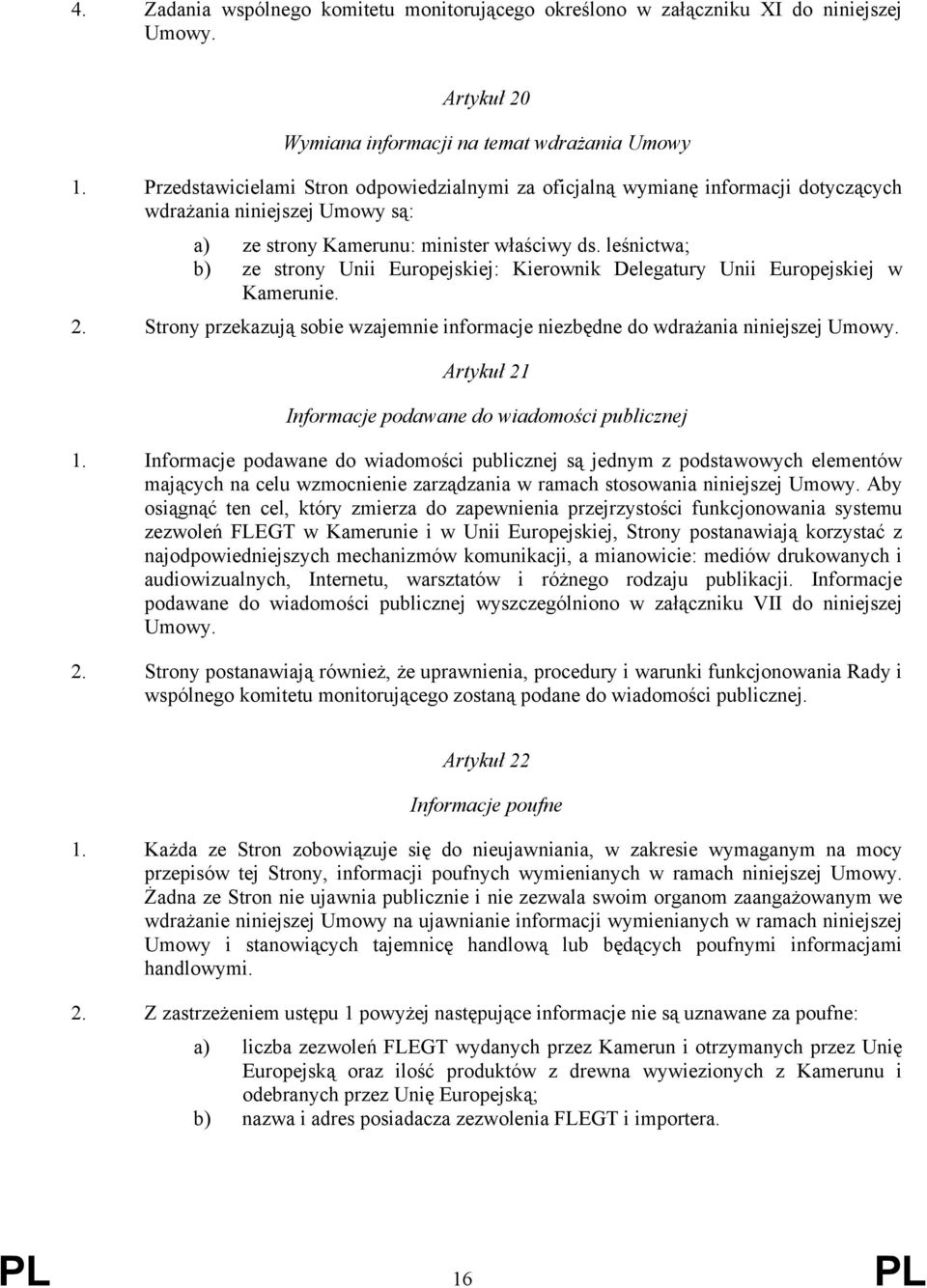 leśnictwa; b) ze strony Unii Europejskiej: Kierownik Delegatury Unii Europejskiej w Kamerunie. 2. Strony przekazują sobie wzajemnie informacje niezbędne do wdrażania niniejszej Umowy.