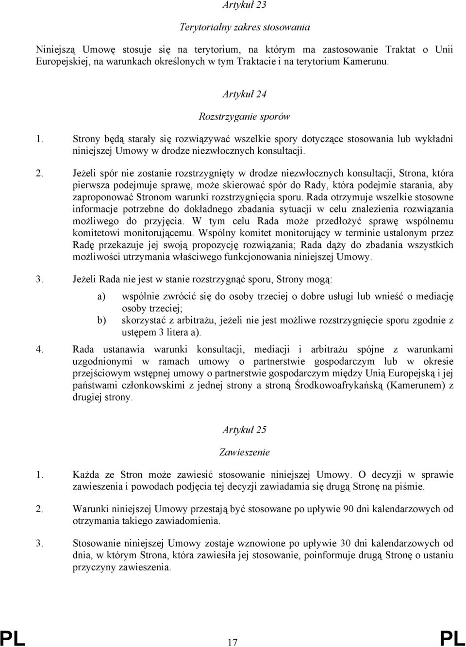 Rozstrzyganie sporów 1. Strony będą starały się rozwiązywać wszelkie spory dotyczące stosowania lub wykładni niniejszej Umowy w drodze niezwłocznych konsultacji. 2.