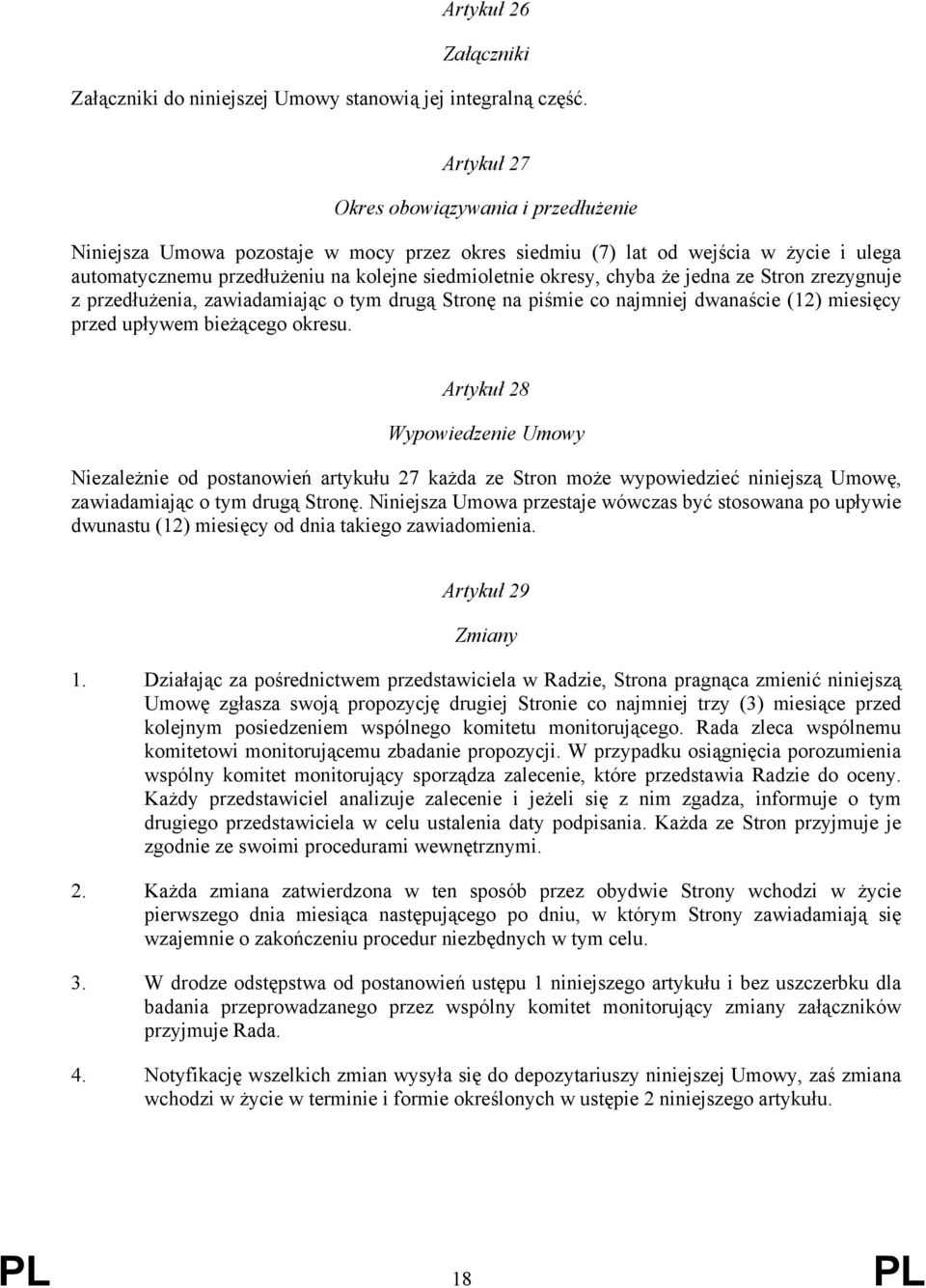 chyba że jedna ze Stron zrezygnuje z przedłużenia, zawiadamiając o tym drugą Stronę na piśmie co najmniej dwanaście (12) miesięcy przed upływem bieżącego okresu.