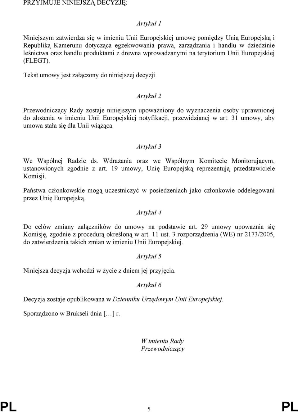 Artykuł 2 Przewodniczący Rady zostaje niniejszym upoważniony do wyznaczenia osoby uprawnionej do złożenia w imieniu Unii Europejskiej notyfikacji, przewidzianej w art.