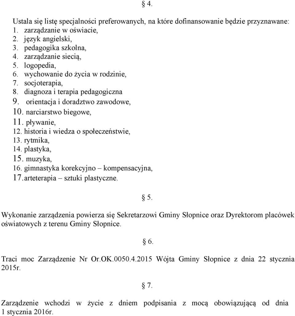 historia i wiedza o społeczeństwie, 13. rytmika, 14. plastyka, 15. muzyka, 16. gimnastyka korekcyjno kompensacyjna, 17.arteterapia sztuki plastyczne. 5.