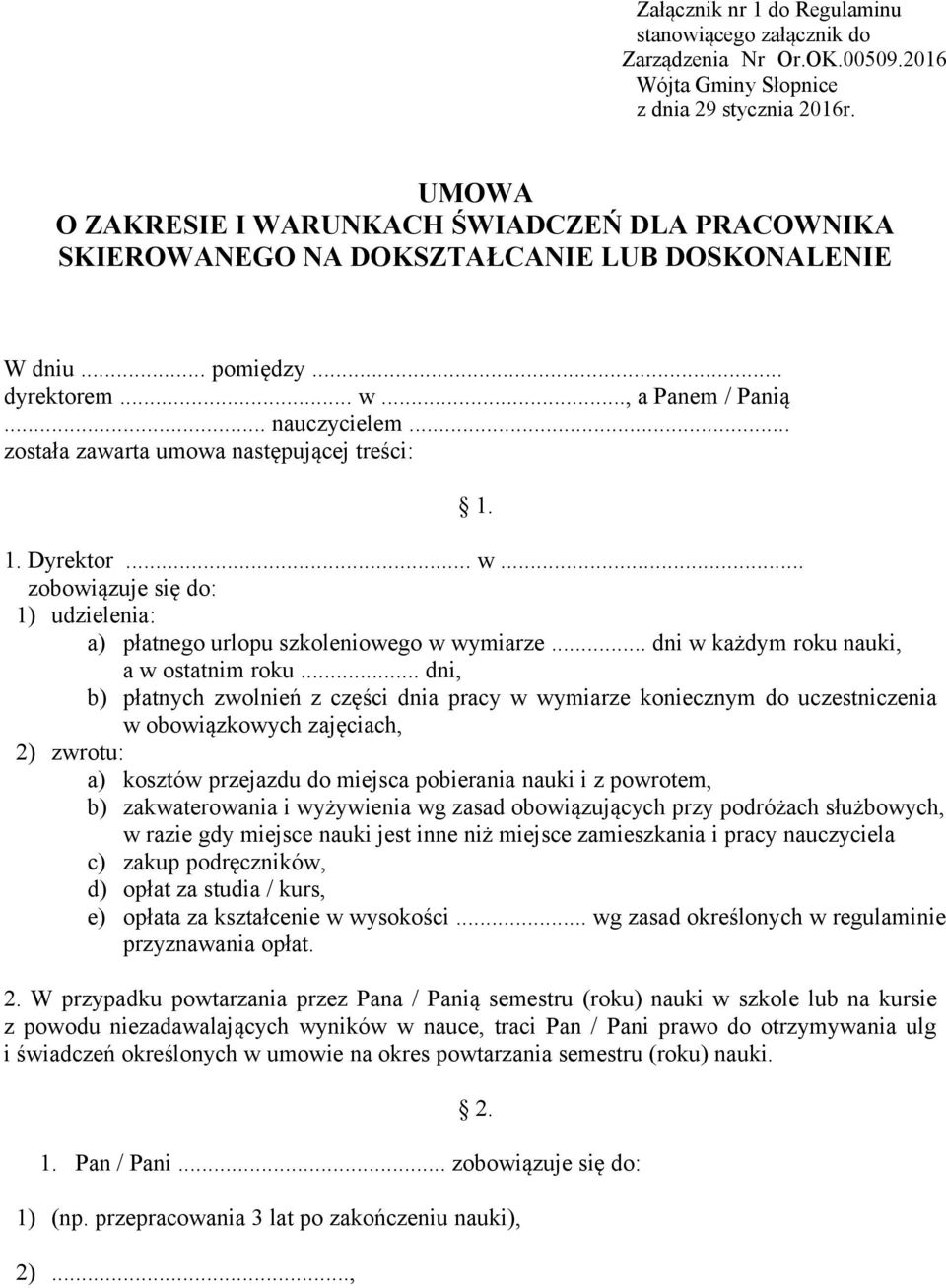 .. została zawarta umowa następującej treści: 1. 1. Dyrektor... w... zobowiązuje się do: 1) udzielenia: a) płatnego urlopu szkoleniowego w wymiarze... dni w każdym roku nauki, a w ostatnim roku.