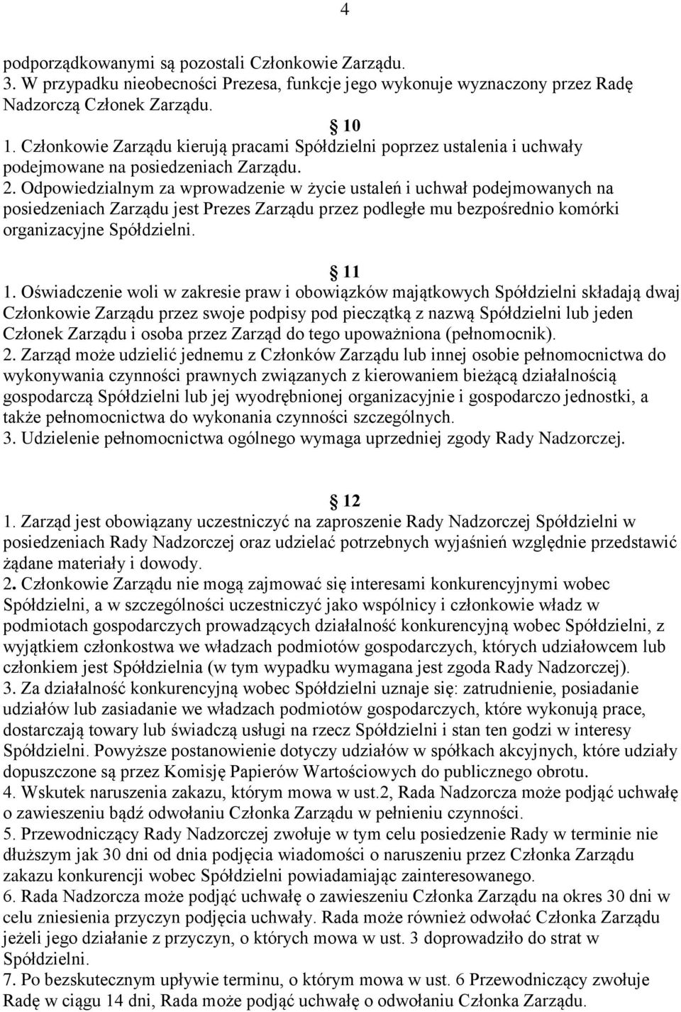 Odpowiedzialnym za wprowadzenie w życie ustaleń i uchwał podejmowanych na posiedzeniach Zarządu jest Prezes Zarządu przez podległe mu bezpośrednio komórki organizacyjne Spółdzielni. 11 1.