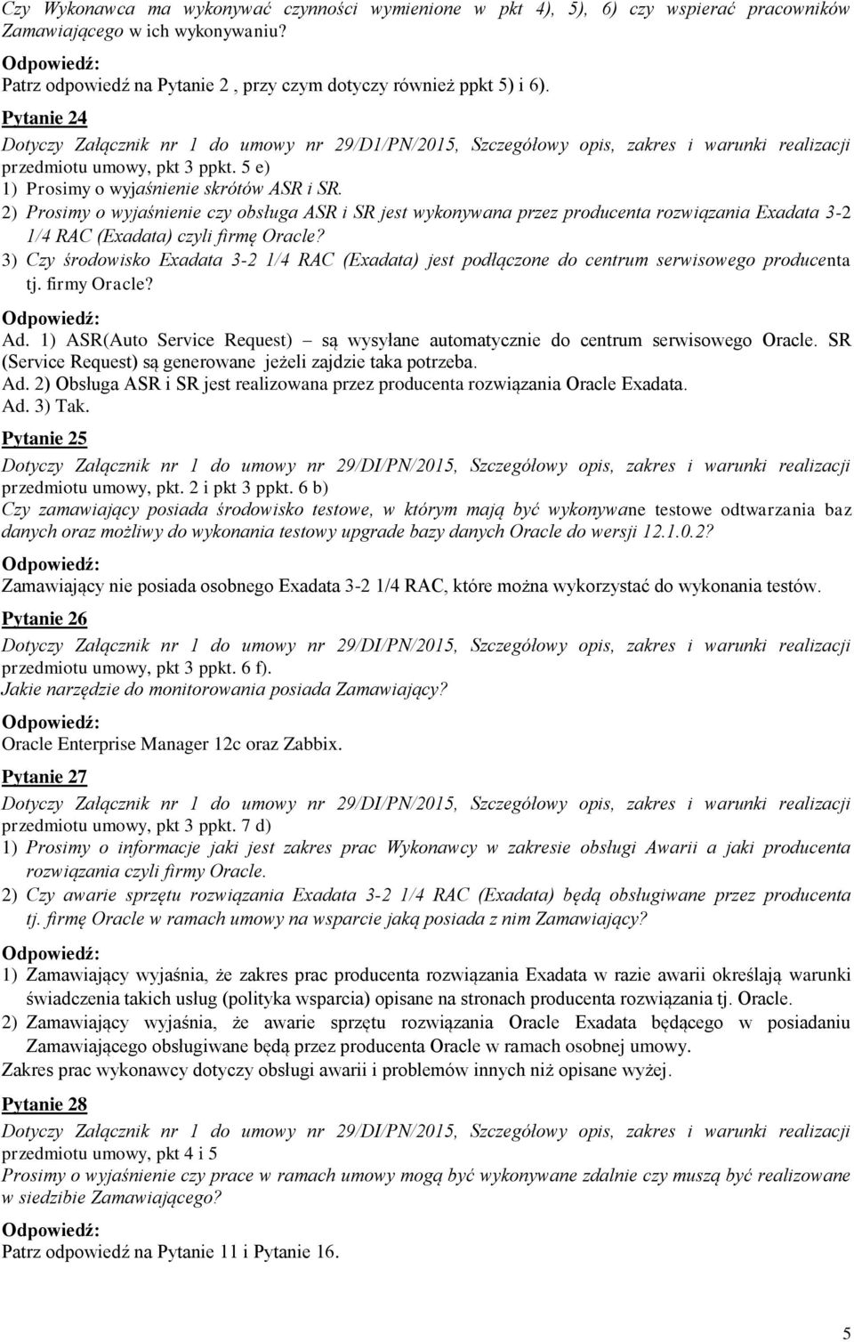 2) Prosimy o wyjaśnienie czy obsługa ASR i SR jest wykonywana przez producenta rozwiązania Exadata 3-2 1/4 RAC (Exadata) czyli firmę Oracle?