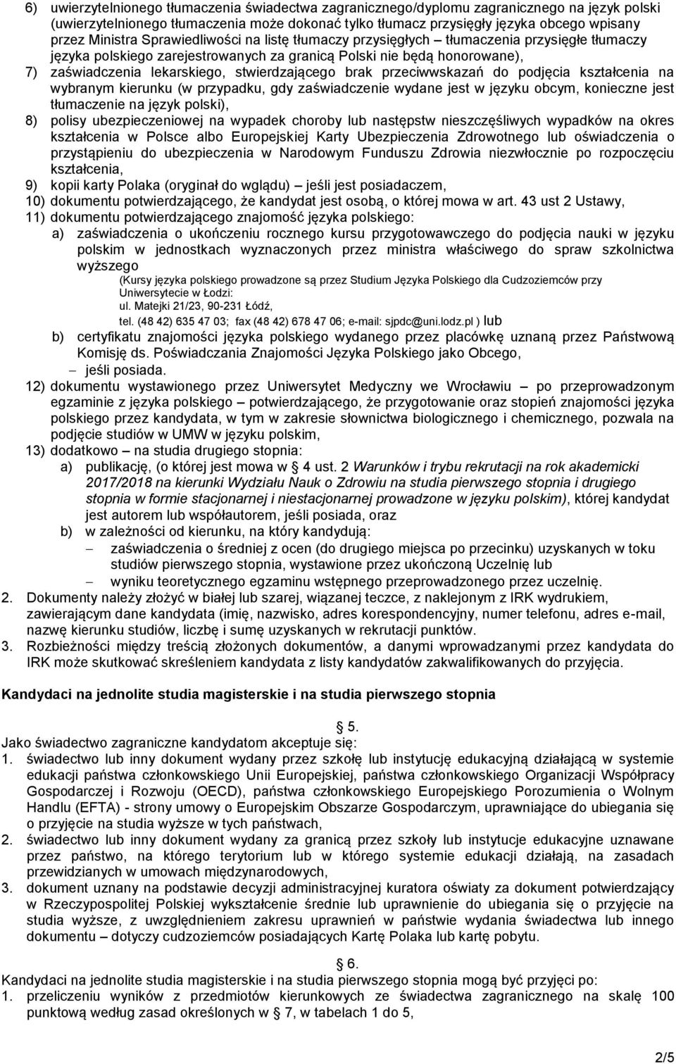 stwierdzającego brak przeciwwskazań do podjęcia kształcenia na wybranym kierunku (w przypadku, gdy zaświadczenie wydane jest w języku obcym, konieczne jest tłumaczenie na język polski), 8) polisy