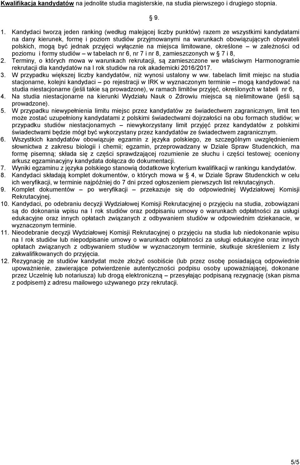 mogą być jednak przyjęci wyłącznie na miejsca limitowane, określone w zależności od poziomu i formy studiów w tabelach nr 6, nr 7 i nr 8, zamieszczonych w 7 i 8, 2.