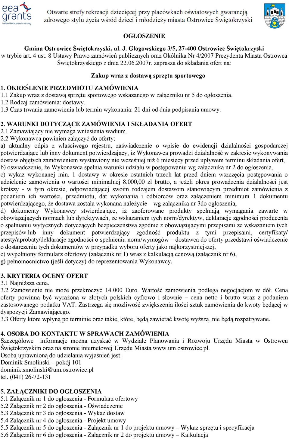 OKREŚLENIE PRZEDMIOTU ZAMÓWIENIA 1.1 Zakup wraz z dostawą sprzętu sportowego wskazanego w załączniku nr 5 do ogłoszenia. 1.2 Rodzaj zamówienia: dostawy. 1.3 Czas trwania zamówienia lub termin wykonania: 21 dni od dnia podpisania umowy.