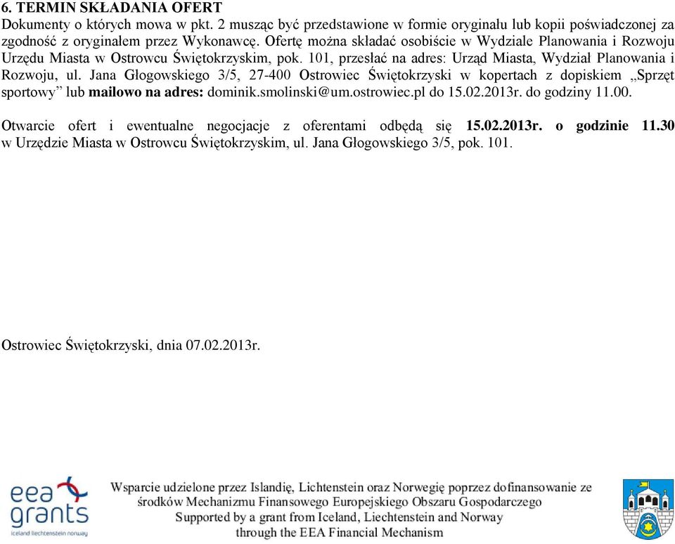 Jana Głogowskiego 3/5, 27-400 Ostrowiec Świętokrzyski w kopertach z dopiskiem Sprzęt sportowy lub mailowo na adres: dominik.smolinski@um.ostrowiec.pl do 15.02.2013r. do godziny 11.00. Otwarcie ofert i ewentualne negocjacje z oferentami odbędą się 15.