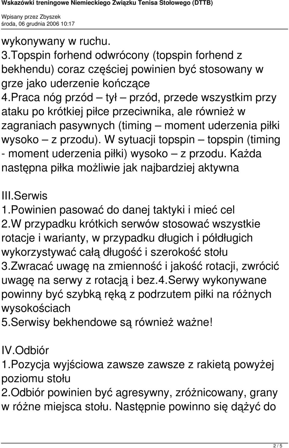 W sytuacji topspin topspin (timing - moment uderzenia piłki) wysoko z przodu. Każda następna piłka możliwie jak najbardziej aktywna III.Serwis 1.Powinien pasować do danej taktyki i mieć cel 2.