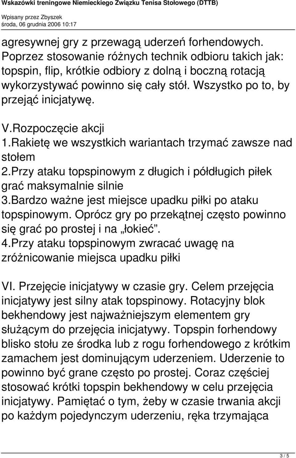 Bardzo ważne jest miejsce upadku piłki po ataku topspinowym. Oprócz gry po przekątnej często powinno się grać po prostej i na łokieć. 4.