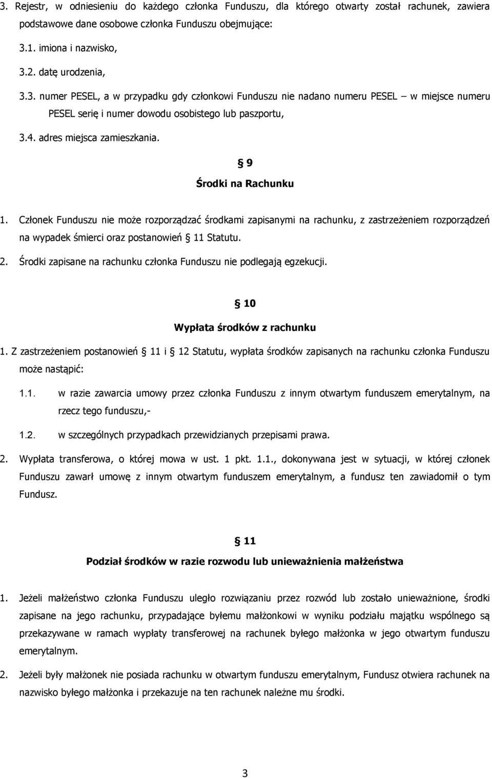 9 Środki na Rachunku 1. Członek Funduszu nie może rozporządzać środkami zapisanymi na rachunku, z zastrzeżeniem rozporządzeń na wypadek śmierci oraz postanowień 11 Statutu. 2.