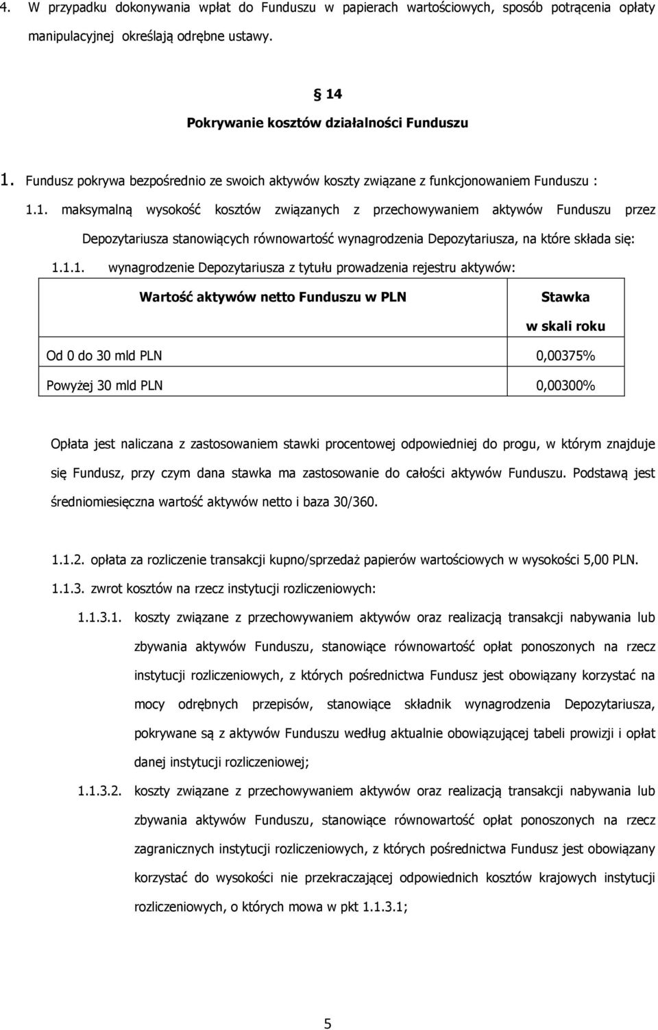 1. maksymalną wysokość kosztów związanych z przechowywaniem aktywów Funduszu przez Depozytariusza stanowiących równowartość wynagrodzenia Depozytariusza, na które składa się: 1.1.1. wynagrodzenie