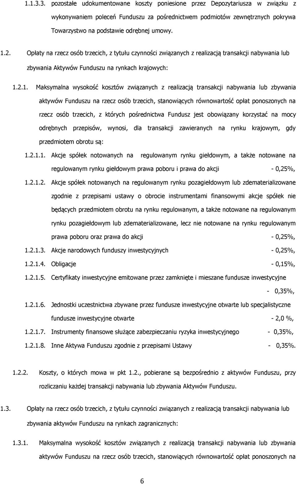 2. Opłaty na rzecz osób trzecich, z tytułu czynności związanych z realizacją transakcji nabywania lub zbywania Aktywów Funduszu na rynkach krajowych: 1.