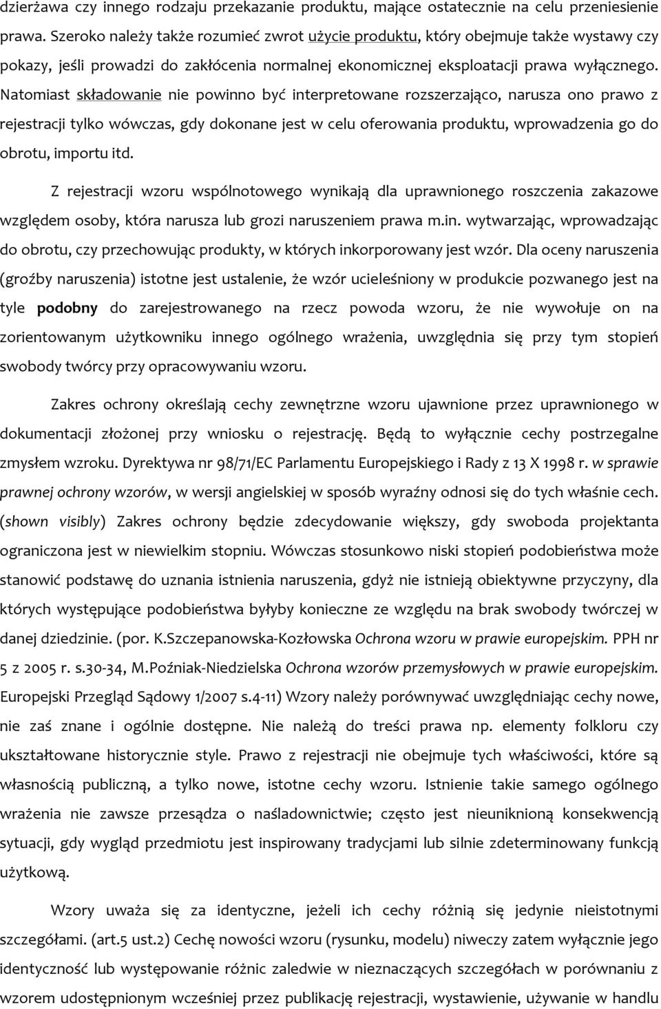 Natomiast składowanie nie powinno być interpretowane rozszerzająco, narusza ono prawo z rejestracji tylko wówczas, gdy dokonane jest w celu oferowania produktu, wprowadzenia go do obrotu, importu itd.