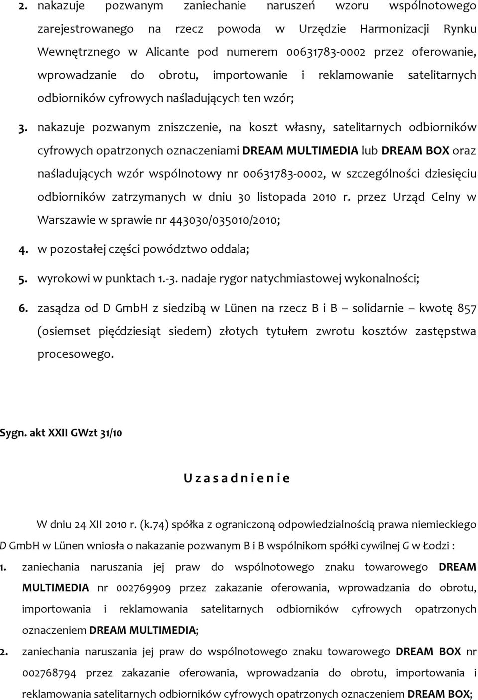 nakazuje pozwanym zniszczenie, na koszt własny, satelitarnych odbiorników cyfrowych opatrzonych oznaczeniami DREAM MULTIMEDIA lub DREAM BOX oraz naśladujących wzór wspólnotowy nr 00631783-0002, w