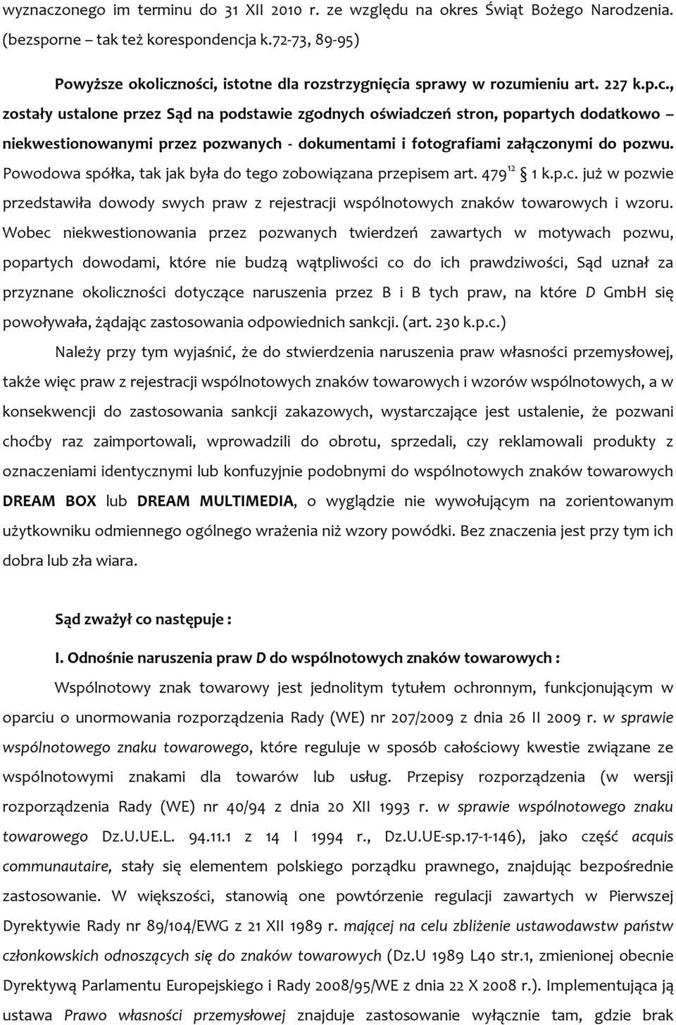 ności, istotne dla rozstrzygnięcia sprawy w rozumieniu art. 227 k.p.c., zostały ustalone przez Sąd na podstawie zgodnych oświadczeń stron, popartych dodatkowo niekwestionowanymi przez pozwanych - dokumentami i fotografiami załączonymi do pozwu.