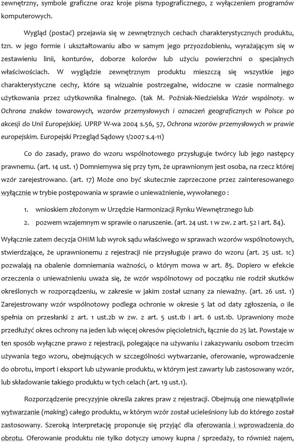 W wyglądzie zewnętrznym produktu mieszczą się wszystkie jego charakterystyczne cechy, które są wizualnie postrzegalne, widoczne w czasie normalnego użytkowania przez użytkownika finalnego. (tak M.