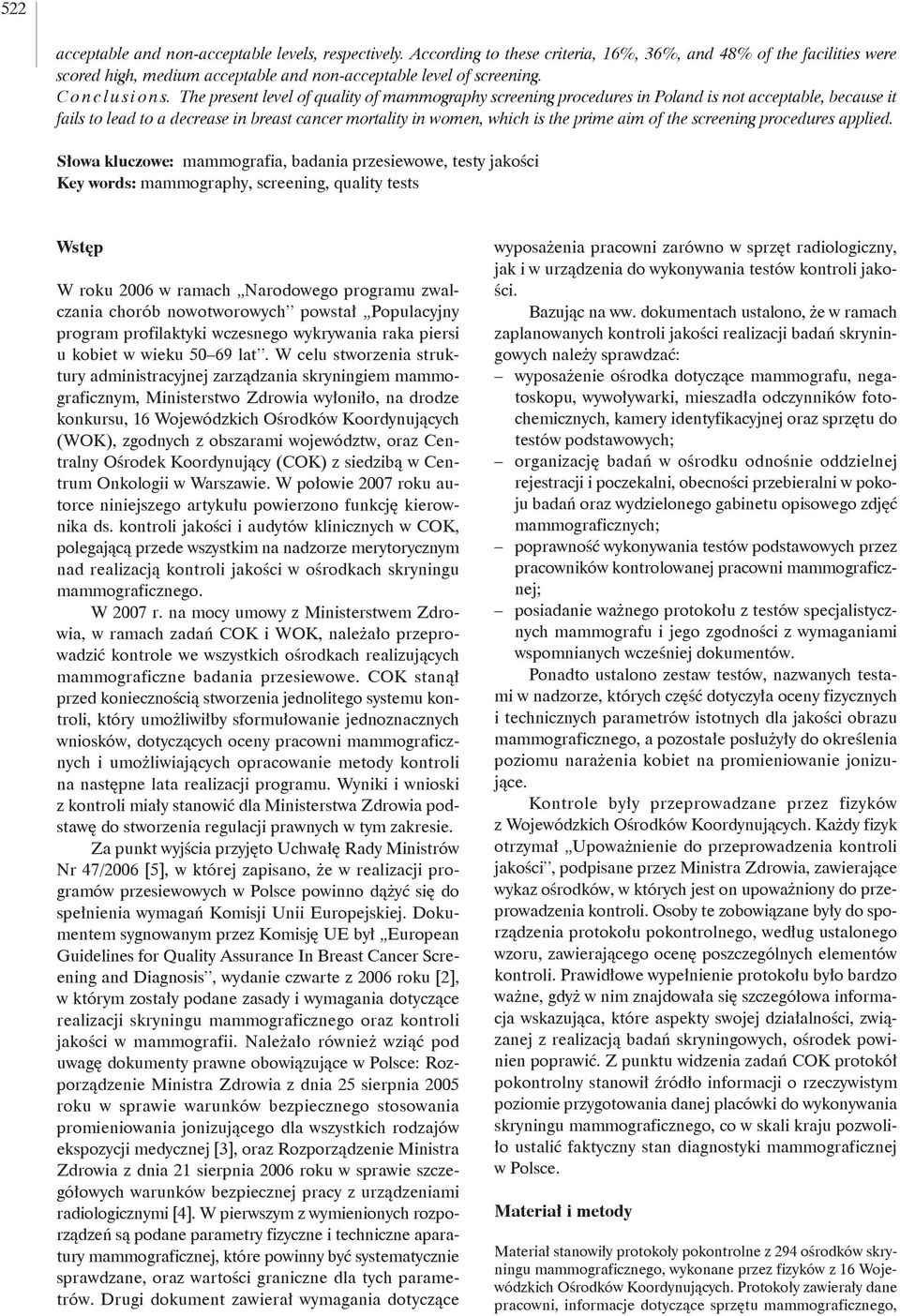 The present level of quality of mammography screening procedures in Poland is not acceptable, because it fails to lead to a decrease in breast cancer mortality in women, which is the prime aim of the