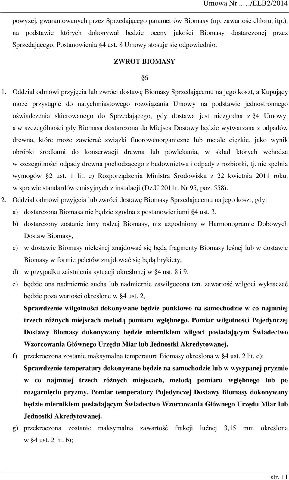 Oddział odmówi przyjęcia lub zwróci dostawę Biomasy Sprzedającemu na jego koszt, a Kupujący może przystąpić do natychmiastowego rozwiązania Umowy na podstawie jednostronnego oświadczenia skierowanego