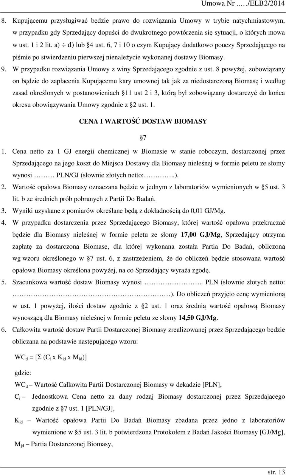 a) d) lub 4 ust. 6, 7 i 10 o czym Kupujący dodatkowo pouczy Sprzedającego na piśmie po stwierdzeniu pierwszej nienależycie wykonanej dostawy Biomasy. 9.