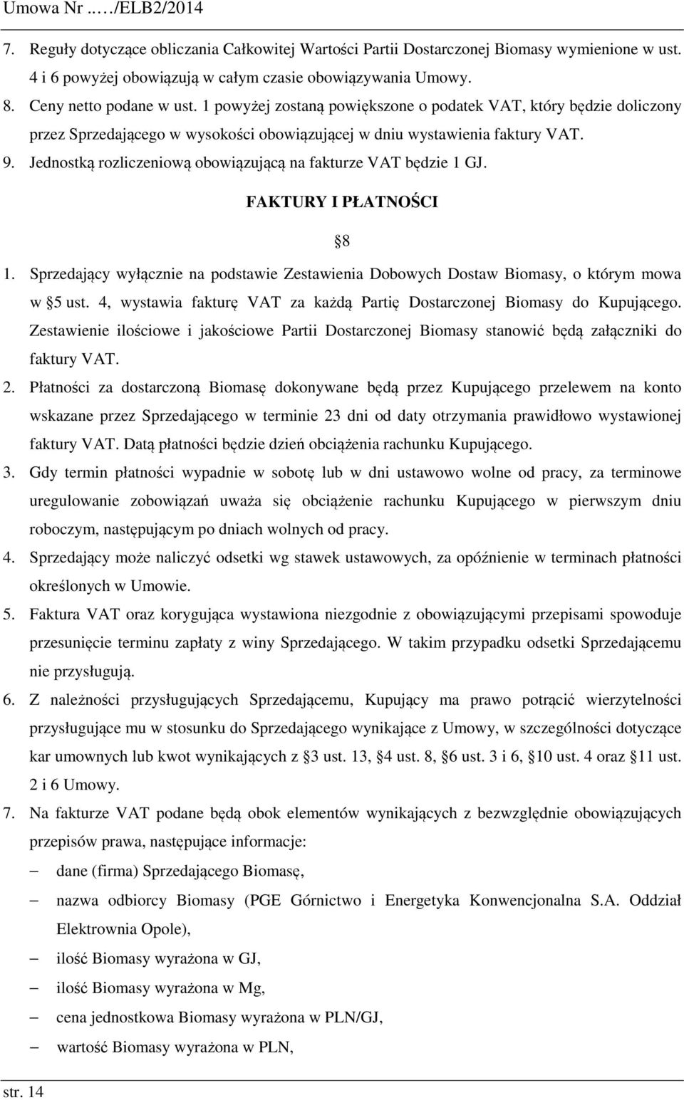 Jednostką rozliczeniową obowiązującą na fakturze VAT będzie 1 GJ. FAKTURY I PŁATNOŚCI 8 1. Sprzedający wyłącznie na podstawie Zestawienia Dobowych Dostaw Biomasy, o którym mowa w 5 ust.