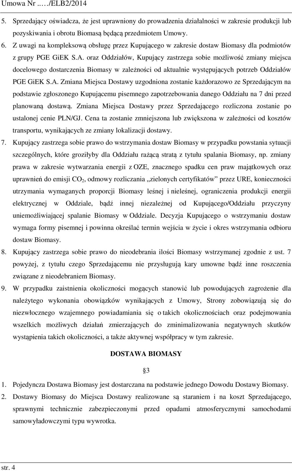 oraz Oddziałów, Kupujący zastrzega sobie możliwość zmiany miejsca docelowego dostarczenia Biomasy w zależności od aktualnie występujących potrzeb Oddziałów PGE GiEK S.A.