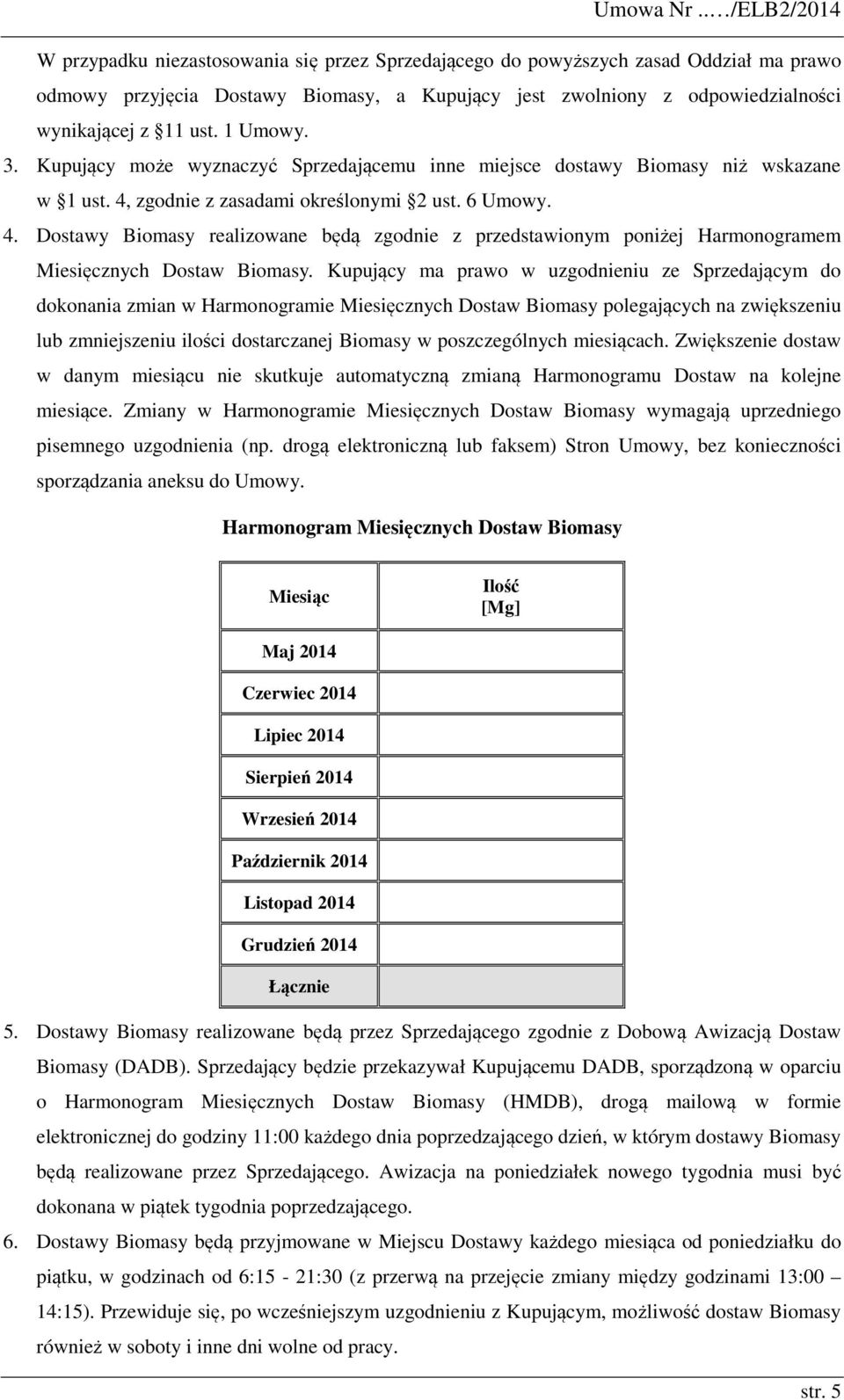 ust. 1 Umowy. 3. Kupujący może wyznaczyć Sprzedającemu inne miejsce dostawy Biomasy niż wskazane w 1 ust. 4,