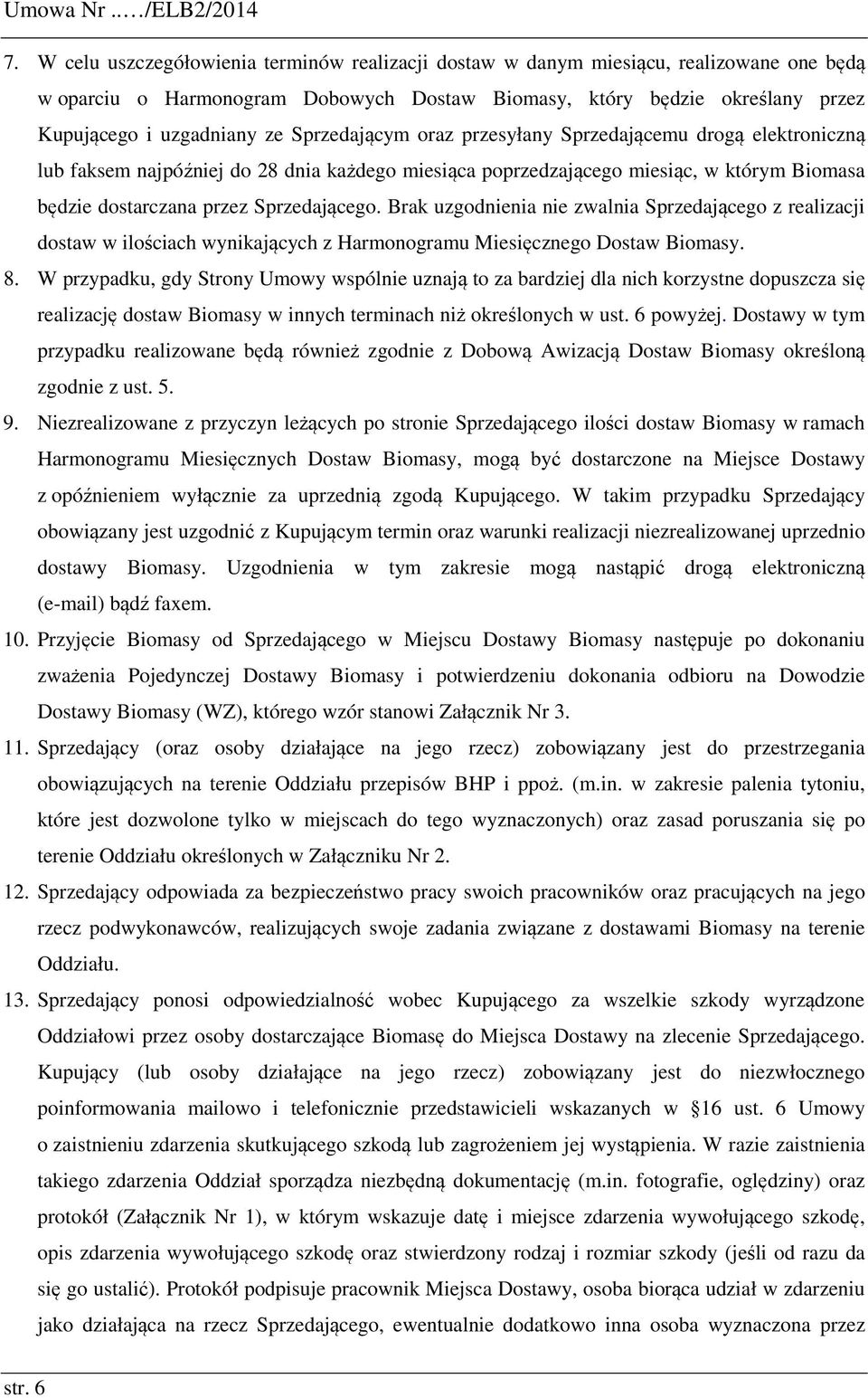 Sprzedającym oraz przesyłany Sprzedającemu drogą elektroniczną lub faksem najpóźniej do 28 dnia każdego miesiąca poprzedzającego miesiąc, w którym Biomasa będzie dostarczana przez Sprzedającego.